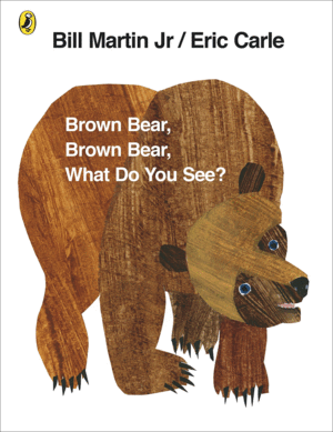 BROWN BEAR, BROWN BEAR, WHAT DO YOU SEE?