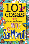 101 COSAS QUE DEBERIAS HACER ANTES DE HACERTE MAYOR