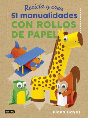 RECICLA Y CREA  51 MANUALIDADES CON ROLLOS DE PAPEL