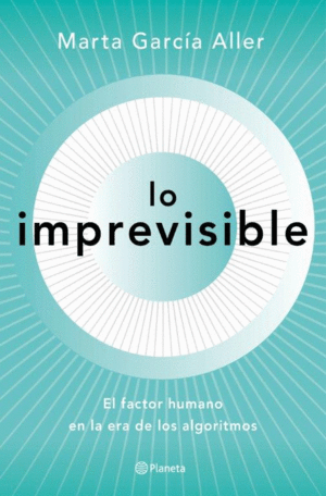 LO IMPREVISIBLE   EL FACTOR HUMANO EN LA ERA DE LOS ALGORITMOS