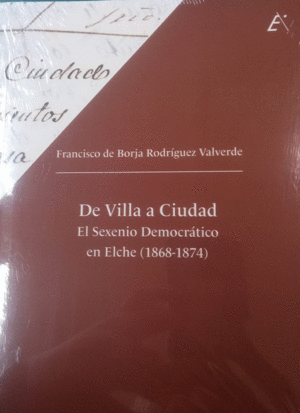 DE VILLA A CIUDAD. EL SEXENIO DEMOCRATICO EN ELCHE (1868-1874)