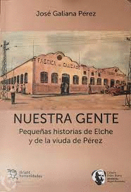 NUESTRA GENTE. PEQUEÑAS HISTORIAS DE ELCHE Y DE LA VIUDA DE PÉREZ.
