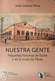 NUESTRA GENTE. PEQUEAS HISTORIAS DE ELCHE Y DE LA VIUDA DE PREZ.