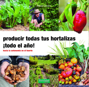 PRODUCIR TODAS TUS HORTALIZAS, �TODO EL A�O!