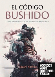 EL CDIGO BUSHIDO. CONSEJOS Y ENSEANZAS DE LOS MEJORES SAMURIS DE JAPN