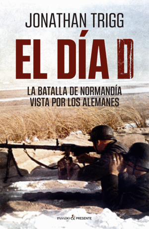 EL DIA D   LA BATALLA DE NORMANDA VISTA POR LOS ALEMANES