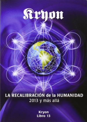 KRYON 13. LA RECALIBRACIN DE LA HUMANIDAD 2013 Y MAS ALL