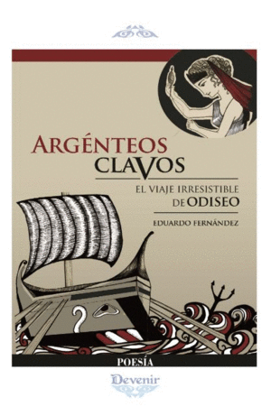 ARGENTEOS CLAVOS. EL VIAJE IRRESISTIBLE DE ODISEO (POESA 296)