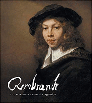 REMBRANDT Y EL RETRATO EN MSTERDAM 1590-1670