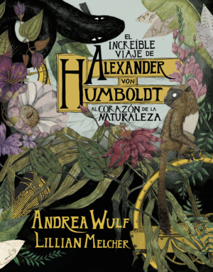 EL INCREIBLE VIAJE ALEXANDER VON HUMBOLDT AL CORAZ�N DE LA NATURALEZA