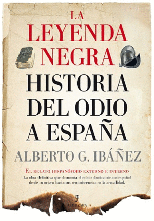 LEYENDA NEGRA: LA HISTORIA DEL ODIO A ESPAÑA,