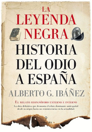 LEYENDA NEGRA: LA HISTORIA DEL ODIO A ESPAA,