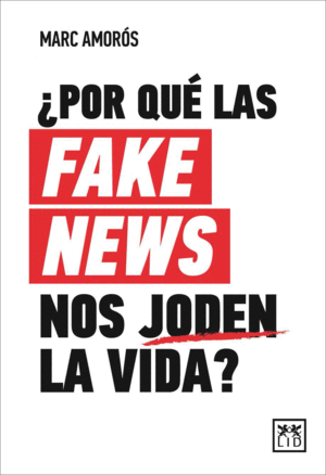 POR QU LAS FAKE NEWS NOS JODEN LA VIDA?