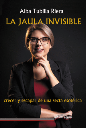 LA JAULA INVISIBLE (CRECER Y ESCAPAR DE UNA SECTA ESOTRICA)
