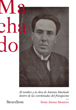 EL NOMBRE Y LA OBRA DE ANTONIO MACHADO DENTRO DE LAS COORDENADAS DEL FRANQUISMO