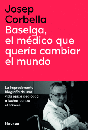 BASELGA, EL MDICO QUE QUERA CAMBIAR EL MUNDO