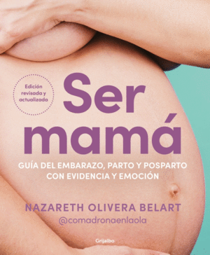 SER MAMA. GUIA DE EMBARAZO, PARTO Y POSPARTO CON EVIDENCIA Y EMOC