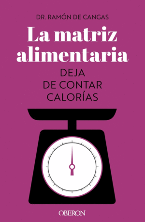 LA MATRIZ ALIMENTARIA. DEJA DE CONTAR CALORAS