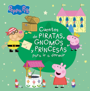 PEPPA PIG  CUENTOS DE PIRATAS, GNOMOS Y PRINCESAS PARA IR A DORMIR