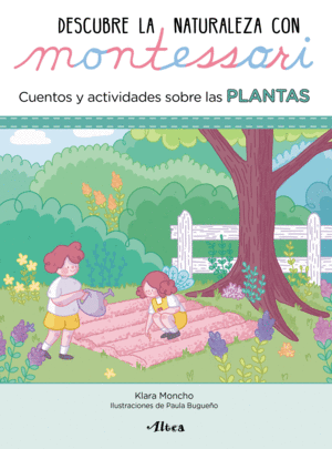 DESCUBRE LA NATURALEZA CON MONTESSORI. PLANTAS CUENTOS Y ACTIVIDADES SOBRE LAS PLANTAS