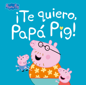 TE QUIERO  PAPA PIG