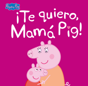 TE QUIERO MAMA PIG