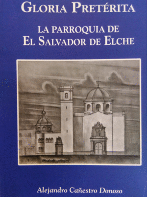 GLORIA PRETERITA  LA PARROQUIA DE EL SALVADOR DE ELCHE