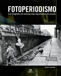 FOTOPERIODISMO. LOS FOTOGRAFOS DE NOTICIAS MAS IMPORTANTES DEL MUNDO
