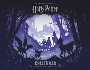 HARRY POTTER  :  CRIATURAS.UN ALBUM DE ESCENAS DE PAPEL