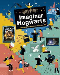 HARRY POTTER:IMAGINAR HOGWARTS  UNA GUA PARA EMPEZAR A HACER CINE