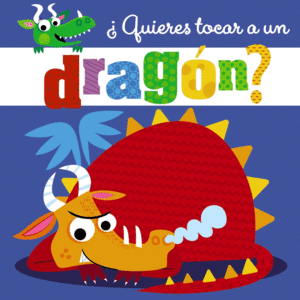 QUIERES TOCAR A UN DRAGN?  CARTONE TEXTURAS GOMA