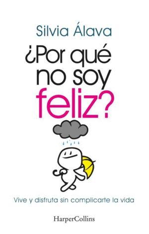 �POR QU� NO SOY FELIZ? VIVE Y DISFRUTA SIN COMPLICARTE LA VIDA