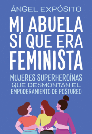 MI ABUELA S� QUE ERA FEMINISTA. MUJERES SUPERHERO�NAS QUE DESMONTAN EL FEMINISMO