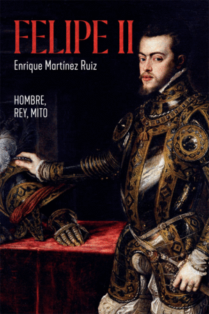 FELIPE II   HOMBRE, REY, MITO