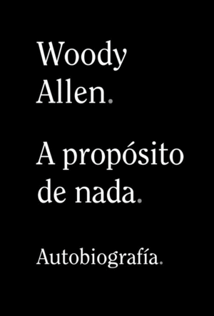 A PROPOSITO DE NADA  AUTOBIOGRAFIA WOODY ALLEN