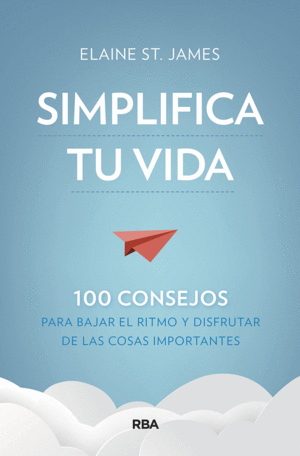 SIMPLIFICA TU VIDA. 100 CONSEJOS PARA BAJAR EL RITMO Y DISFRUTAR DE LAS COSAS IM