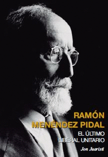 RAMON MENENDEZ PIDAL  EL ULTIMO LIBERAL UNITARIO