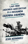 CIEN MEJORES ANCDOTAS DE LA SEGUNDA GUERRA MUNDIAL, LAS