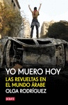 YO MUERO HOY. LAS REVUELTAS EN EL MUNDO ARABE